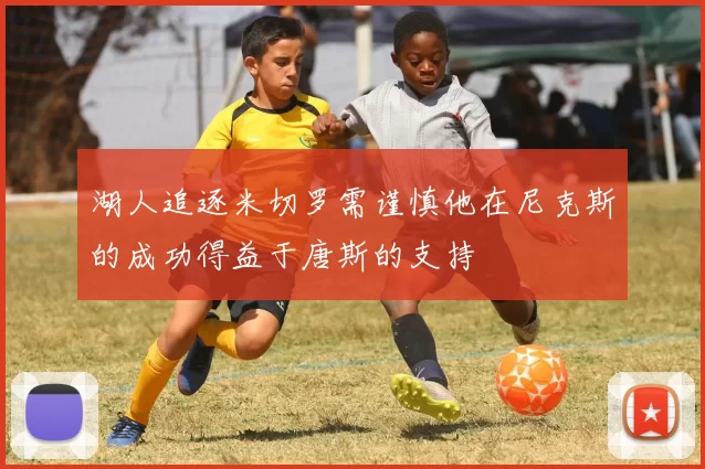湖人追逐米切罗需谨慎他在尼克斯的成功得益于唐斯的支持