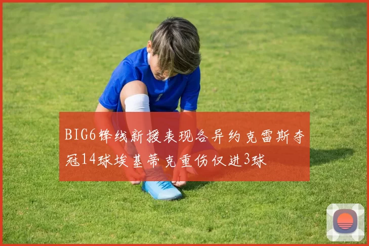 BIG6锋线新援表现各异约克雷斯夺冠14球埃基蒂克重伤仅进3球